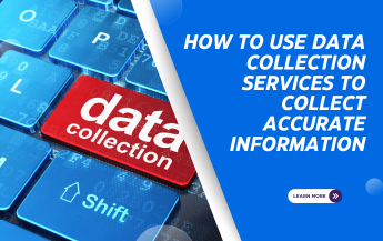 How to Use Data Collection Services to Collect Accurate Information